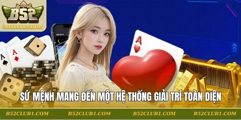 Sứ mệnh B52 CLUB mang đến một hệ thống giải trí trực tuyến toàn diện